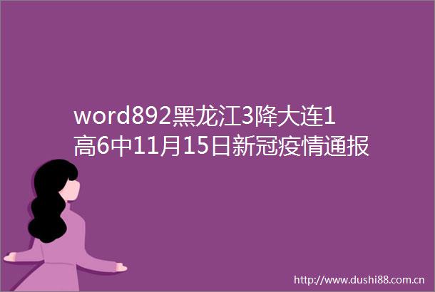 word892黑龙江3降大连1高6中11月15日新冠疫情通报