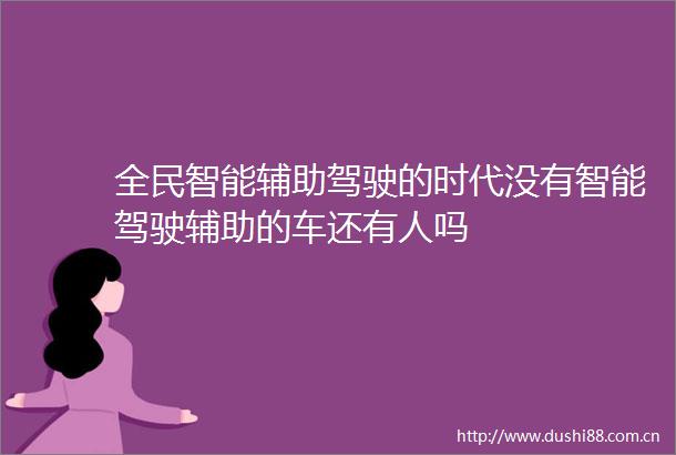 全民智能辅助驾驶的时代没有智能驾驶辅助的车还有人吗