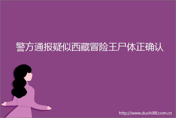 警方通报疑似西藏冒险王尸体正确认