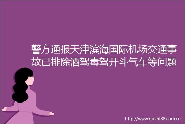 警方通报天津滨海国际机场交通事故已排除酒驾毒驾开斗气车等问题