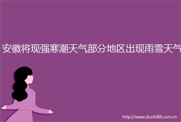安徽将现强寒潮天气部分地区出现雨雪天气