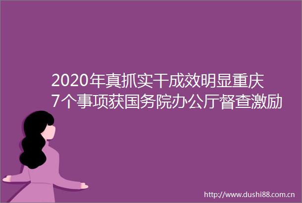 2020年真抓实干成效明显重庆7个事项获国务院办公厅督查激励