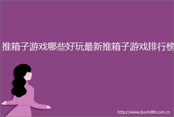 推箱子游戏哪些好玩最新推箱子游戏排行榜