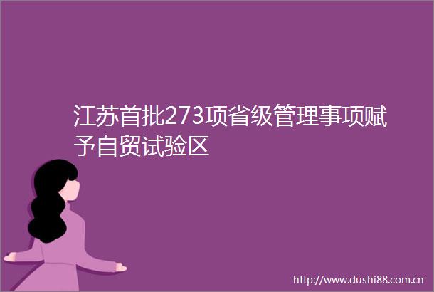 江苏首批273项省级管理事项赋予自贸试验区