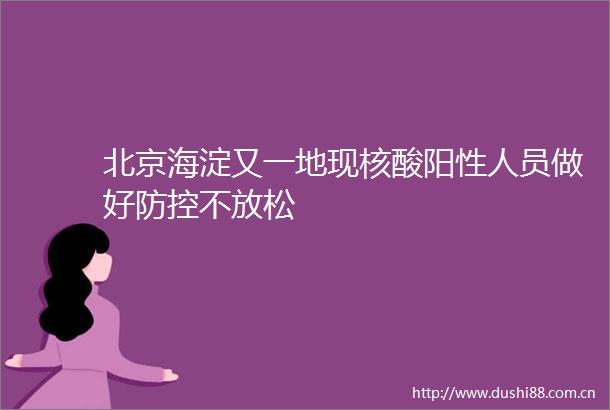 北京海淀又一地现核酸阳性人员做好防控不放松