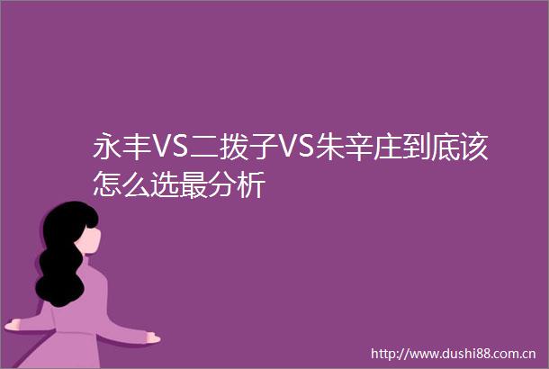 永丰VS二拨子VS朱辛庄到底该怎么选最分析
