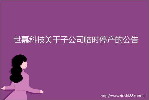 世嘉科技关于子公司临时停产的公告