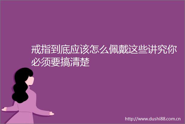戒指到底应该怎么佩戴这些讲究你必须要搞清楚