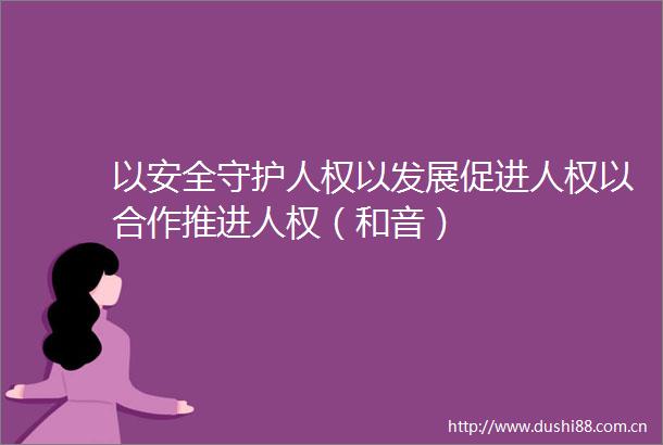 以安全守护人权以发展促进人权以合作推进人权（和音）