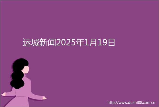 运城新闻2025年1月19日