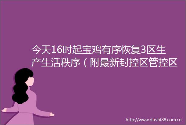 今天16时起宝鸡有序恢复3区生产生活秩序（附最新封控区管控区名单）