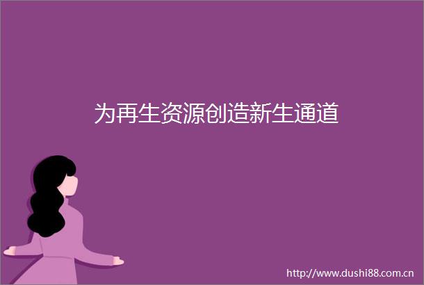 为再生资源创造新生通道