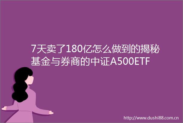 7天卖了180亿怎么做到的揭秘基金与券商的中证A500ETF销售打法