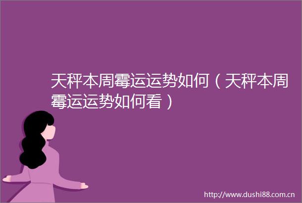 天秤本周霉运运势如何（天秤本周霉运运势如何看）