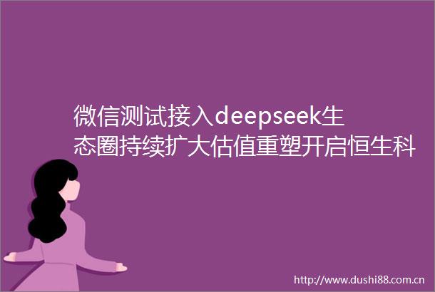 微信测试接入deepseek生态圈持续扩大估值重塑开启恒生科技ETF基金513260冲击4连涨盘中价创上市以来新高