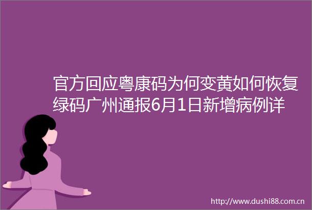 官方回应粤康码为何变黄如何恢复绿码广州通报6月1日新增病例详情