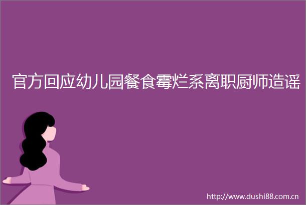 官方回应幼儿园餐食霉烂系离职厨师造谣