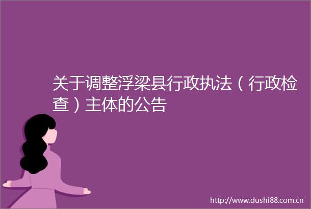 关于调整浮梁县行政（行政检查）主体的公告