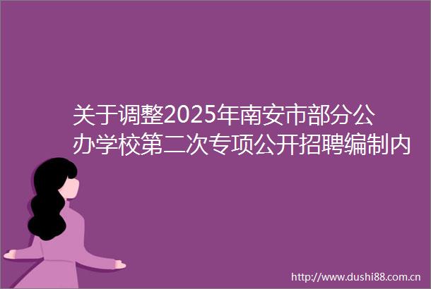 关于调整2025年南安市部分公办学校第二次专项公开招聘编制内新任教师个别岗位招聘计划的公告