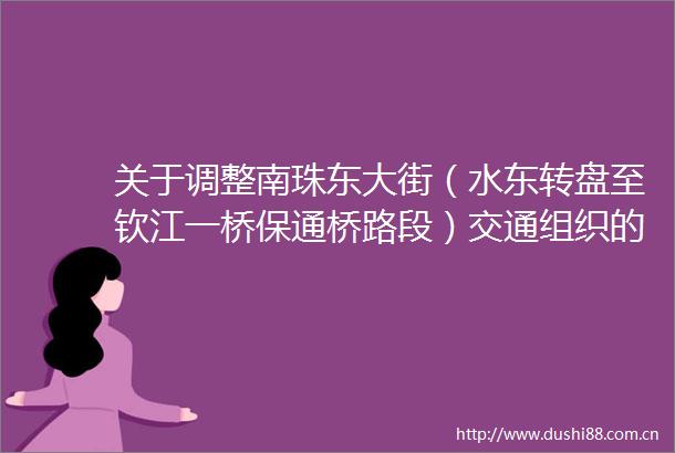 关于调整南珠东大街（水东转盘至钦江一桥保通桥路段）交通组织的通告