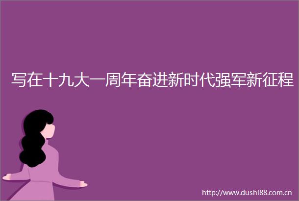 写在十九大一周年奋进新时代强军新征程