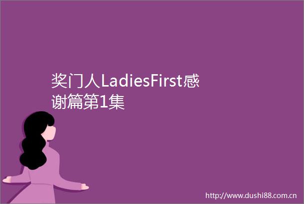 奖门人LadiesFirst感谢篇第1集