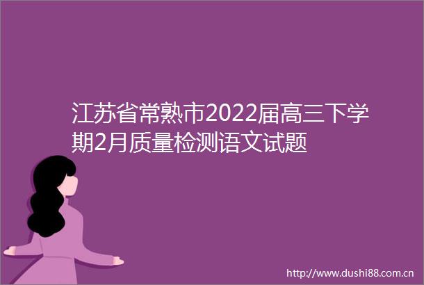江苏省常熟市2022届高三下学期2月质量检测语文试题