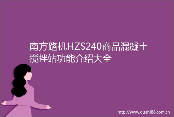 南方路机HZS240商品混凝土搅拌站功能介绍大全