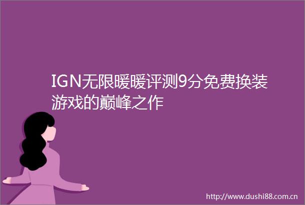 IGN无限暖暖评测9分免费换装游戏的巅峰之作