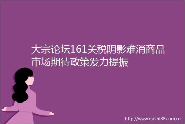 大宗论坛161关税阴影难消商品市场期待政策发力提振
