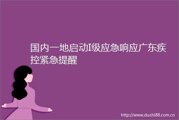 国内一地启动I级应急响应广东疾控紧急提醒