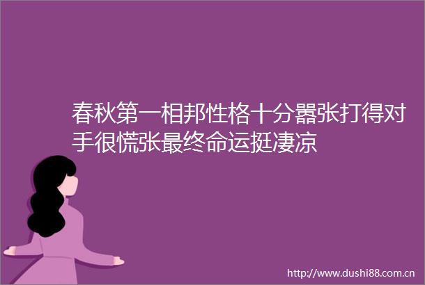春秋第一相邦性格十分嚣张打得对手很慌张最终命运挺凄凉