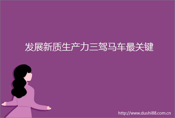 发展新质生产力三驾马车最关键