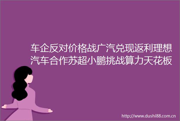 车企反对价格战广汽兑现返利理想汽车合作苏超小鹏挑战算力天花板6月15日汽车行业日报