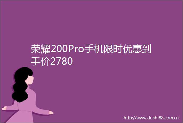 荣耀200Pro手机限时优惠到手价2780