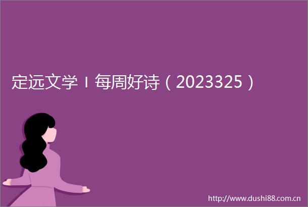 定远文学〡每周好诗（2023325）