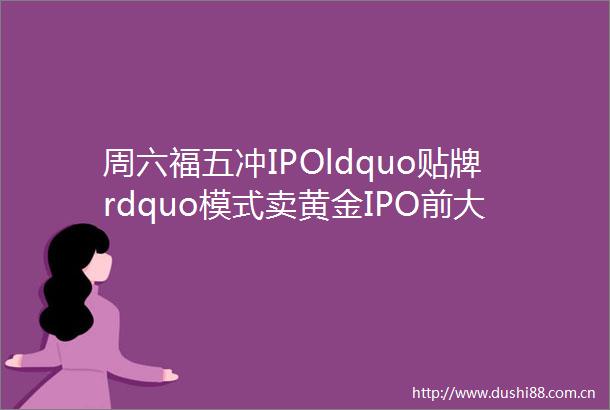 周六福五冲IPOldquo贴牌rdquo模式卖黄金IPO前大举分红