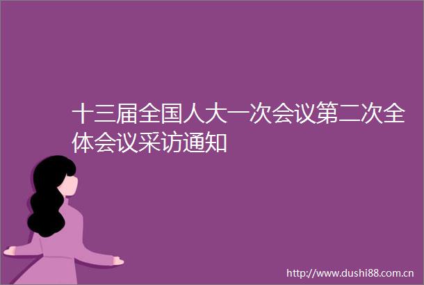 十三届全国人大一次会议第二次全体会议采访通知