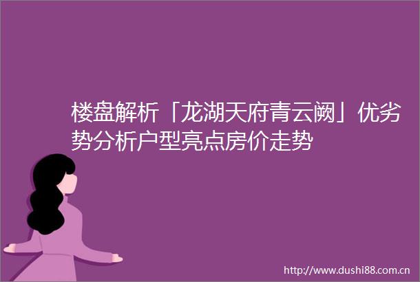 楼盘解析「龙湖天府青云阙」优劣势分析户型亮点房价走势