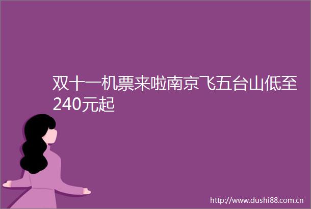 双十一机票来啦南京飞五台山低至240元起