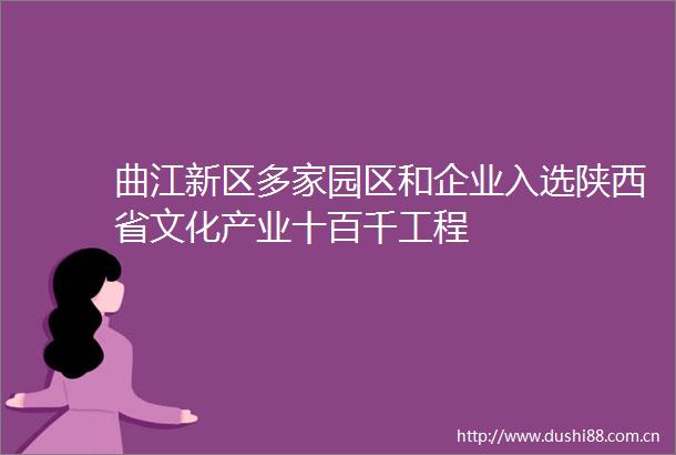 曲江新区多家园区和企业入选陕西省文化产业十百千工程