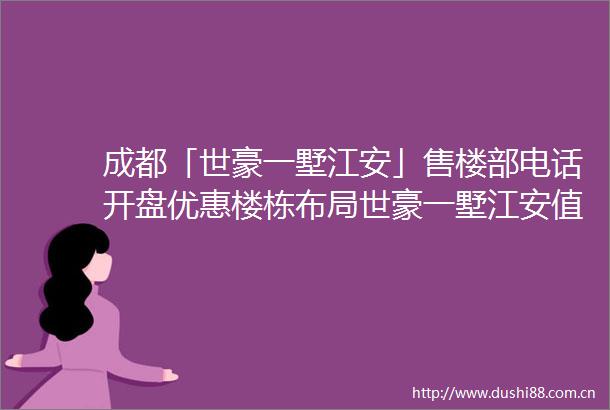 成都「世豪一墅江安」售楼部电话开盘优惠楼栋布局世豪一墅江安值不值得买
