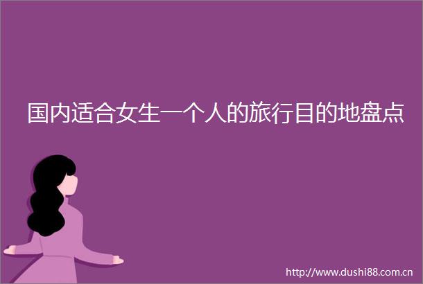 国内适合女生一个人的旅行目的地盘点