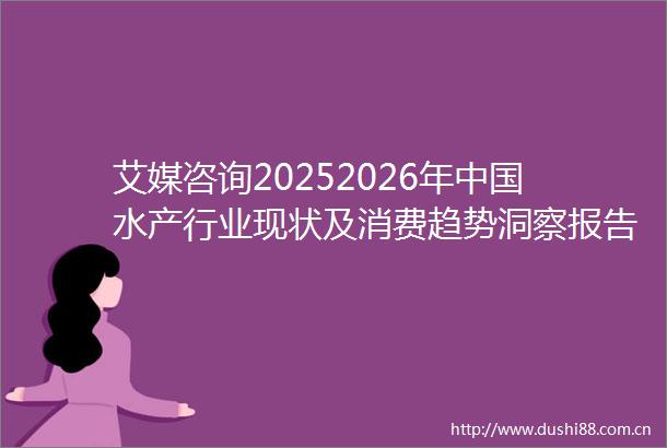 艾媒咨询20252026年水产行业现状及消费趋势洞察报告