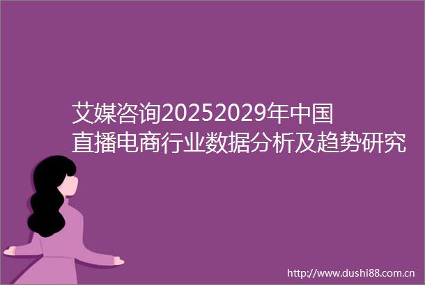 艾媒咨询20252029年直播电商行业数据分析及趋势研究报告