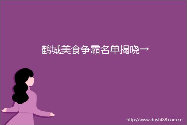鹤城美食争霸名单揭晓→