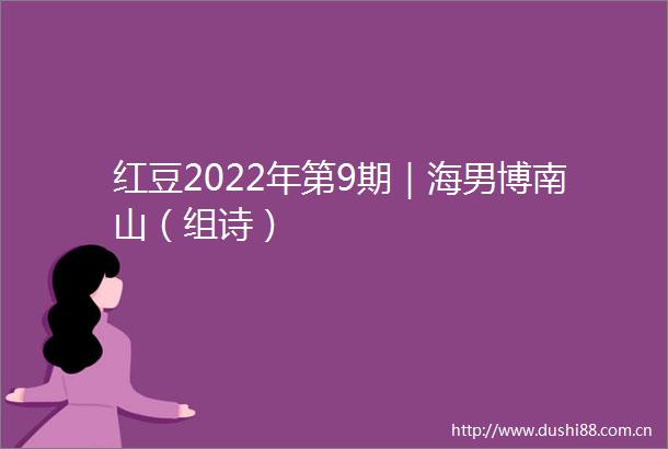 红豆2022年第9期｜海男博南山（组诗）