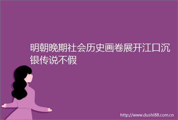 明朝晚期社会历史画卷展开江口沉银传说不假