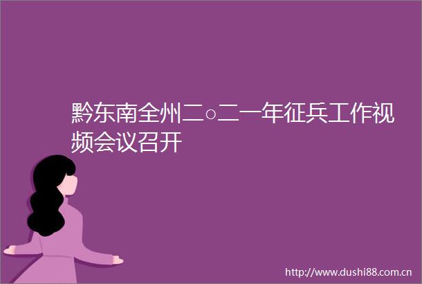 黔东南全州二○二一年征兵工作视频会议召开