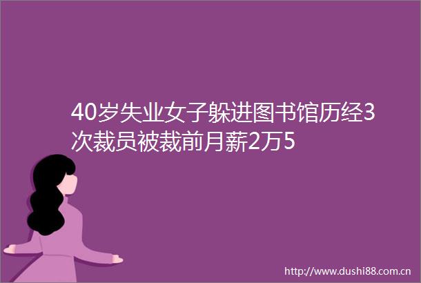 40岁失业女子躲进图书馆历经3次裁员被裁前月薪2万5